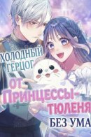 The ruthless duke is obsessed with the seal princess / Холодный герцог без ума от Принцессы-тюленя